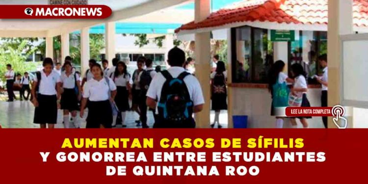 AUMENTAN CASOS DE SÍFILIS Y GONORREA ENTRE ESTUDIANTES DE QUINTANA ROO