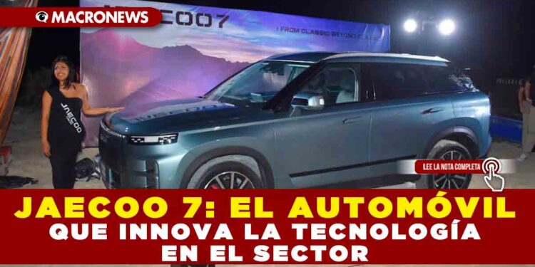 JAECOO 7: EL AUTOMÓVIL QUE INNOVA LA TECNOLOGÍA EN EL SECTOR