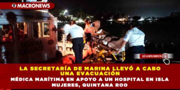 LA SECRETARÍA DE MARINA LLEVÓ A CABO UNA EVACUACIÓN MÉDICA MARÍTIMA EN APOYO A UN HOSPITAL EN ISLA MUJERES, QUINTANA ROO