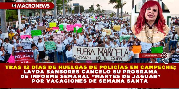 TRAS 12 DÍAS DE HUELGAS DE POLICÍAS EN CAMPECHE; LAYDA SANSORES CANCELO SU PROGRAMA DE INFORME SEMANAL «MARTES DE JAGUAR» POR VACACIONES DE SEMANA SANTA