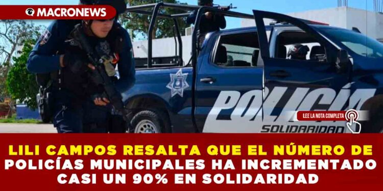 LILI CAMPOS RESALTA QUE EL NÚMERO DE POLICÍAS MUNICIPALES HA INCREMENTADO CASI UN 90% EN SOLIDARIDAD