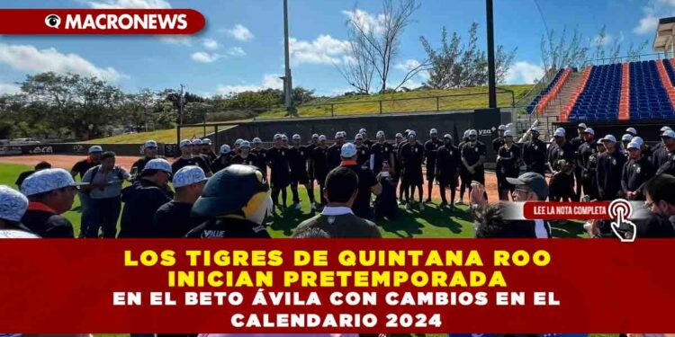 LOS TIGRES DE QUINTANA ROO INICIAN PRETEMPORADA EN EL BETO ÁVILA CON CAMBIOS EN EL CALENDARIO 2024
