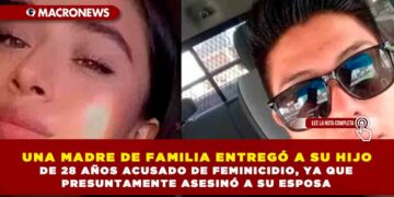 UNA MADRE DE FAMILIA ENTREGÓ A SU HIJO DE 28 AÑOS ACUSADO DE FEMINICIDIO, YA QUE PRESUNTAMENTE ASESINÓ A SU ESPOSA