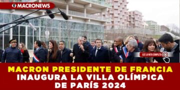 MACRON PRESIDENTE DE FRANCIA INAUGURA LA VILLA OLÍMPICA DE PARÍS 2024