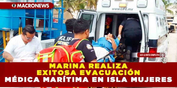 MARINA REALIZA EXITOSA EVACUACIÓN MÉDICA MARÍTIMA EN ISLA MUJERES