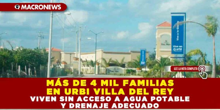 MÁS DE 4 MIL FAMILIAS EN URBI VILLA DEL REY VIVEN SIN ACCESO A AGUA POTABLE Y DRENAJE ADECUADO