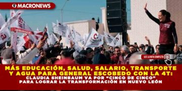 MÁS EDUCACIÓN, SALUD, SALARIO, TRANSPORTE Y AGUA PARA GENERAL ESCOBEDO CON LA 4T: CLAUDIA SHEINBAUM VA POR “CINCO DE CINCO” PARA LOGRAR LA TRANSFORMACIÓN EN NUEVO LEÓN