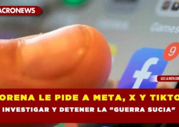 MORENA LE PIDE A META, X Y TIKTOK INVESTIGAR Y DETENER LA «GUERRA SUCIA»