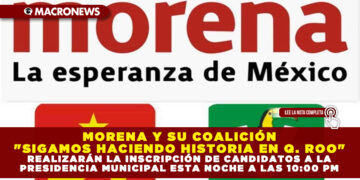 MORENA Y SU COALICIÓN «SIGAMOS HACIENDO HISTORIA EN QUINTANA ROO» REALIZARÁN LA INSCRIPCIÓN DE CANDIDATOS A LA PRESIDENCIA MUNICIPAL ESTA NOCHE A LAS 10:00 PM
