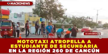 MOTOTAXI ATROPELLA A ESTUDIANTE DE SECUNDARIA EN LA REGIÓN 260 DE CANCÚN