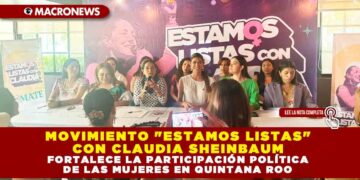 MOVIMIENTO «ESTAMOS LISTAS» CON CLAUDIA SHEINBAUM FORTALECE LA PARTICIPACIÓN POLÍTICA DE LAS MUJERES EN QUINTANA ROO