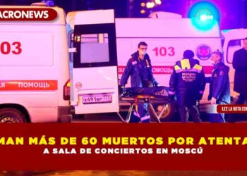 SUMAN MÁS DE 60 MUERTOS POR ATENTADO A SALA DE CONCIERTOS EN MOSCÚ
