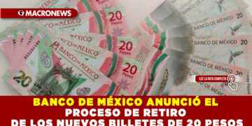 BANCO DE MÉXICO ANUNCIÓ EL PROCESO DE RETIRO DE LOS NUEVOS BILLETES DE 20 PESOS