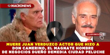 MUERE JUAN VERDUZCO ACTOR QUE HIZO A DON CAMERINO, EL MAGNATE HOMBRE DE NEGOCIOS DUEÑO DE MEDIA CIUDAD PELUCHE