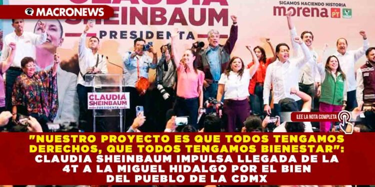 «NUESTRO PROYECTO ES QUE TODOS TENGAMOS DERECHOS, QUE TODOS TENGAMOS BIENESTAR»: CLAUDIA SHEINBAUM IMPULSA LLEGADA DE LA 4T A LA MIGUEL HIDALGO POR EL BIEN DEL PUEBLO DE LA CDMX
