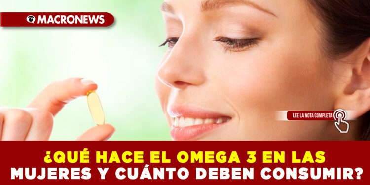¿QUÉ HACE EL OMEGA 3 EN LAS MUJERES Y CUÁNTO DEBEN CONSUMIR?