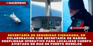 SECRETARÍA DE SEGURIDAD CIUDADANA, EN COLABORACIÓN CON SECRETARÍA DE MARINA DESPLIEGAN OPERATIVO PARA LOCALIZAR CUERPO AVISTADO EN MAR DE PUERTO MORELOS