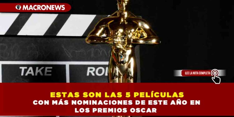 ESTAS SON LAS 5 PELÍCULAS CON MÁS NOMINACIONES DE ESTE AÑO EN LOS PREMIOS OSCAR