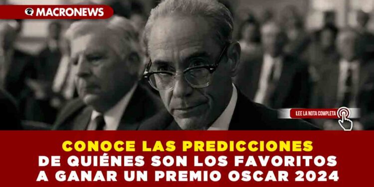 CONOCE LAS PREDICCIONES DE QUIÉNES SON LOS FAVORITOS A GANAR UN PREMIO OSCAR 2024