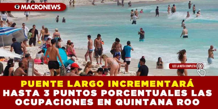 PUENTE LARGO INCREMENTARÁ HASTA 3 PUNTOS PORCENTUALES LAS OCUPACIONES EN QUINTANA ROO