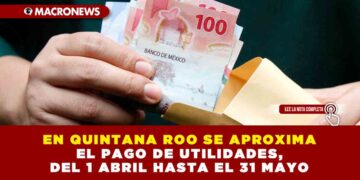 EN QUINTANA ROO SE APROXIMA EL PAGO DE UTILIDADES, DEL 1 ABRIL HASTA EL 31 MAYO
