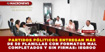 PARTIDOS PÓLITICOS ENTREGAN MÁS DE 50 PLANILLAS CON FORMATOS MAL COMPLETADOS Y SIN FIRMAS: IEQROO