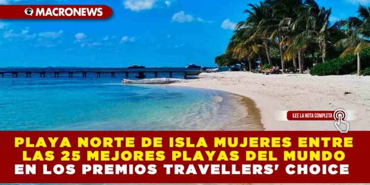 PLAYA NORTE DE ISLA MUJERES ENTRE LAS 25 MEJORES PLAYAS DEL MUNDO EN LOS PREMIOS TRAVELLERS’ CHOICE