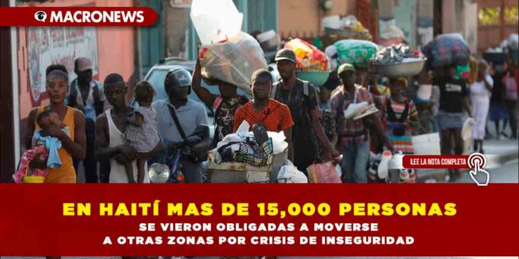 EN HAITÍ MAS DE 15,000 PERSONAS SE VIERON OBLIGADAS A MOVERSE A OTRAS ZONAS POR CRISIS DE INSEGURIDAD