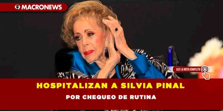 HOSPITALIZAN A SILVIA PINAL POR CHEQUEO DE RUTINA