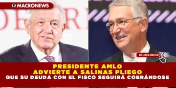 PRESIDENTE AMLO ADVIERTE A SALINAS PLIEGO QUE SU DEUDA CON EL FISCO SEGUIRÁ COBRÁNDOSE