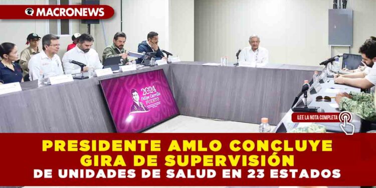 PRESIDENTE AMLO CONCLUYE GIRA DE SUPERVISIÓN DE UNIDADES DE SALUD EN 23 ESTADOS