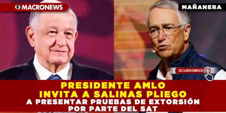 PRESIDENTE AMLO INVITA A SALINAS PLIEGO A PRESENTAR PRUEBAS DE EXTORSIÓN POR PARTE DEL SAT