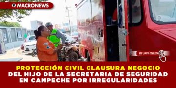 PROTECCIÓN CIVIL CLAUSURA NEGOCIO DEL HIJO DE LA SECRETARIA DE SEGURIDAD EN CAMPECHE POR IRREGULARIDADES