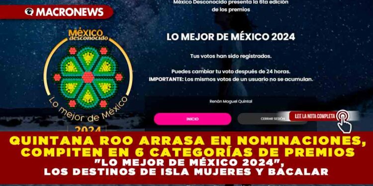 QUINTANA ROO ARRASA EN NOMINACIONES, COMPITEN EN 6 CATEGORÍAS DE PREMIOS «LO MEJOR DE MÉXICO 2024», LOS DESTINOS DE ISLA MUJERES Y BACALAR