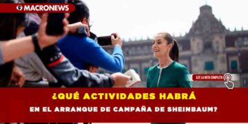 ¿QUÉ ACTIVIDADES HABRÁ EN EL ARRANQUE DE CAMPAÑA DE SHEINBAUM?