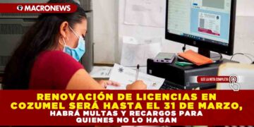 RENOVACIÓN DE LICENCIAS EN COZUMEL SERÁ HASTA EL 31 DE MARZO, HABRÁ MULTAS Y RECARGOS PARA QUIENES NO LO HAGAN