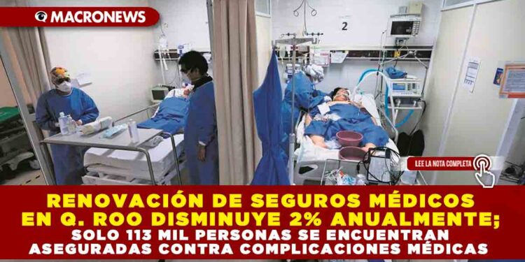 RENOVACIÓN DE SEGUROS MÉDICOS EN Q. ROO DISMINUYE 2% ANUALMENTE; SOLO 113 MIL PERSONAS SE ENCUENTRAN ASEGURADAS CONTRA COMPLICACIONES MÉDICAS 