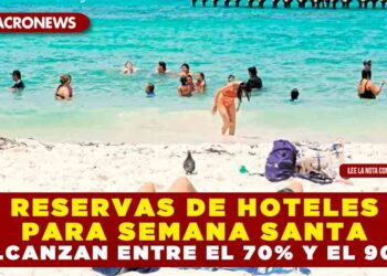 RESERVAS DE HOTELES PARA SEMANA SANTA ALCANZAN ENTRE EL 70% Y EL 90%