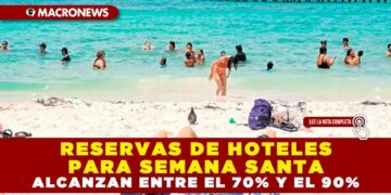 RESERVAS DE HOTELES PARA SEMANA SANTA ALCANZAN ENTRE EL 70% Y EL 90%