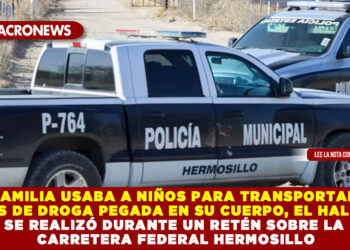FAMILIA USABA A NIÑOS PARA TRANSPORTAR BULTOS DE DROGA, EL HALLAZGO SE REALIZÓ DURANTE UN RETÉN SOBRE LA CARRETERA FEDERAL HERMOSILLO