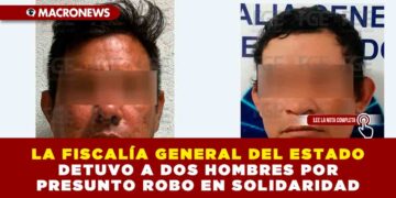 LA FISCALÍA DEL ESTADO DETUVO A DOS HOMBRES POR PRESUNTO ROBO EN SOLIDARIDAD