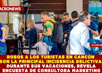 ROBOS A LOS TURISTAS EN CANCÚN SON LA PRINCIPAL INCIDENCIA DELICTIVA DURANTE SUS VACACIONES, REVELA ENCUESTA DE CONSULTORA MARKETING 