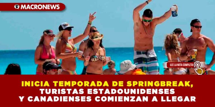 INICIA TEMPORADA DE SPRINGBREAK, TURISTAS ESTADOUNIDENSES Y CANADIENSES COMIENZAN A LLEGAR