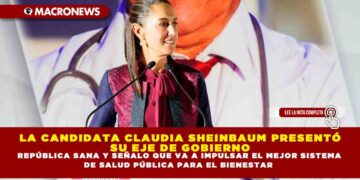 LA CANDIDATA CLAUDIA SHEINBAUM PRESENTÓ SU EJE DE GOBIERNO REPÚBLICA SANA Y SEÑALO QUE VA A IMPULSAR EL MEJOR SISTEMA DE SALUD PÚBLICA PARA EL BIENESTAR