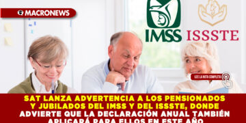 SAT LANZA ADVERTENCIA A PENSIONADOS Y JUBILADOS DEL IMSS Y DEL ISSSTE, DONDE ADVIERTE QUE LA DECLARACIÓN ANUAL APLICARÁ PARA ELLOS ESTE 2024