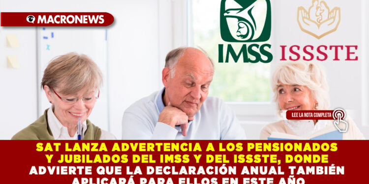 SAT LANZA ADVERTENCIA A PENSIONADOS Y JUBILADOS DEL IMSS Y DEL ISSSTE, DONDE ADVIERTE QUE LA DECLARACIÓN ANUAL APLICARÁ PARA ELLOS ESTE 2024