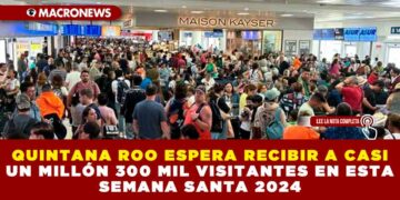 QUINTANA ROO ESPERA RECIBIR A CASI UN MILLÓN 300 MIL VISITANTES EN ESTA SEMANA SANTA 2024, SECRETARÍA DE TURISMO INFORMA DE OCUPACIÓN HOTELERA POR ENCIMA DEL 85%