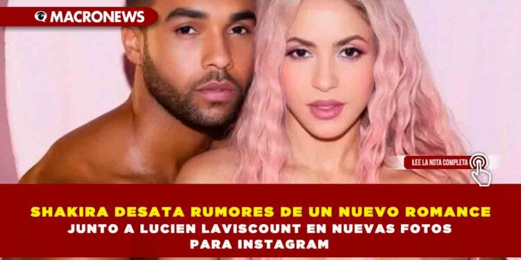 SHAKIRA DESATA RUMORES DE UN NUEVO ROMANCE JUNTO A LUCIEN LAVISCOUNT EN NUEVAS FOTOS PARA INSTAGRAM