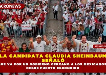 LA CANDIDATA CLAUDIA SHEINBAUM SEÑALÓ QUE VA POR UN GOBIERNO CERCANO A LOS MEXICANOS, DESDE PUERTO ESCONDIDO