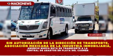SIN AUTORIZACIÓN DE LA DIRECCIÓN DE TRANSPORTE, ASOCIACIÓN MEXICANA DE LA INDUSTRIA INMOBILIARIA, ANUNCIO NUEVA RUTA DE TRANSPORTE A LA CENTRAL DE ABASTOS EN PLAYA DEL CARMEN